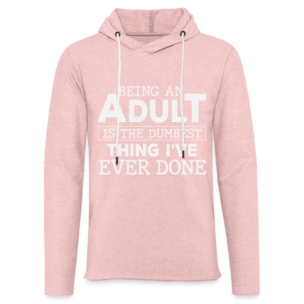 Being An Adult Is The Dumbest Thing I've Ever Done : Hoodie