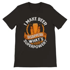 Sjove T-shirt - I Make Beer Disappea, Whats Your Superpower - Premium T-shirt